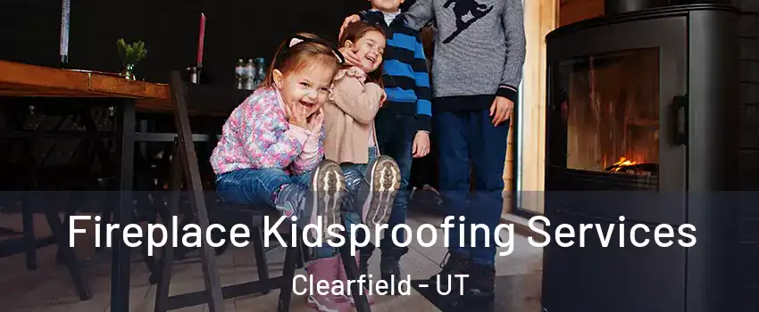  Fireplace Kidsproofing Services Clearfield - UT