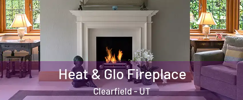  Heat & Glo Fireplace Clearfield - UT