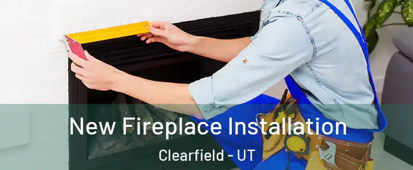  New Fireplace Installation Clearfield - UT