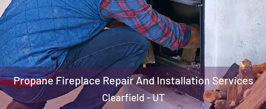  Propane Fireplace Repair And Installation Services Clearfield - UT