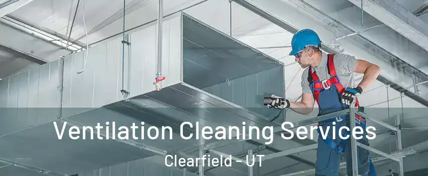  Ventilation Cleaning Services Clearfield - UT