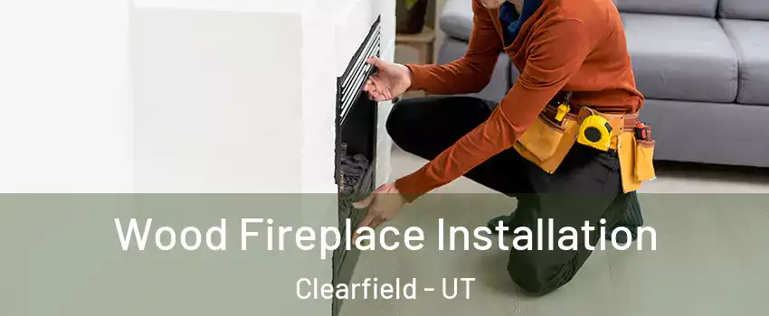  Wood Fireplace Installation Clearfield - UT