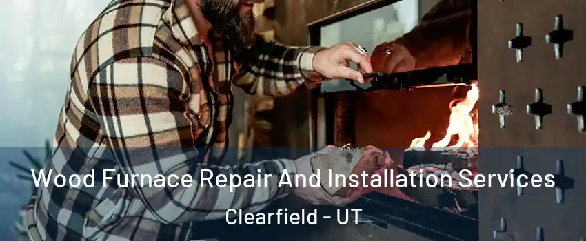  Wood Furnace Repair And Installation Services Clearfield - UT